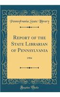 Report of the State Librarian of Pennsylvania: 1904 (Classic Reprint)