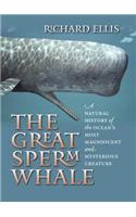 Great Sperm Whale: A Natural History of the Ocean's Most Magnificent and Mysterious Creature