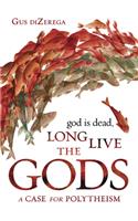 God Is Dead, Long Live the Gods: A Case for Polytheism