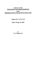 Abstracts of the Testamentary Proceedings of the Prerogative Court of Maryland, Volume XIV 1716-1719; Liber 23 (Pp. 44-402)