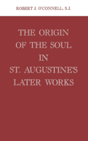 Origin of the Soul in St. Augustine's Later Works Origin of the Soul in St. Augustine's Later Works