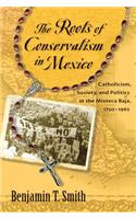 The Roots of Conservatism in Mexico: Catholicism, Society, and Politics in the Mixteca Baja, 1750-1962