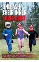 Unleash Their Inner Superhero: 52 Fun Workouts That Will Give Your Kids Strength, Positive Energy, and Confidence... Now!!