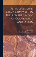 Petroleums and Coals Compared in Their Nature, Mode of Occurrence and Origin [microform]