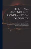 The Tryal, Sentence and Condemnation of Fidelity: as It Was Lately Acted on the Publick Stage, With a Dialogue Between Corruption and Fidelity ... Together With Several Queries, Necessary to Be Cons