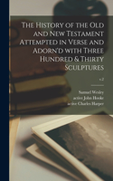 History of the Old and New Testament Attempted in Verse and Adorn'd With Three Hundred & Thirty Sculptures; v.2