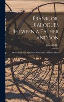 Frank, or, Dialogues Between a Father and Son [microform]
