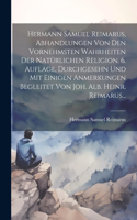 Hermann Samuel Reimarus, Abhandlungen Von Den Vornehmsten Wahrheiten Der Natürlichen Religion. 6. Auflage, Durchgesehn Und Mit Einigen Anmerkungen Begleitet Von Joh. Alb. Heinr. Reimarus...