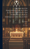 Das Kirchliche Pericopensystem Aus Den Ältesten Urkunden Der Römischen Liturgie Dargelegt Und Erläutert