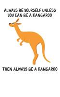Always Be Yourself Unless You Can Be A Kangaroo Then Always Be A Kangaroo: Cute Kangaroo Lovers Journal / Notebook / Diary / Birthday Gift (6x9 - 110 Blank Lined Pages)