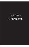I eat Goals for Breakfast.