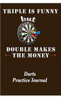 Triple Is Funny But Double Makes The Money Darts Practice Journal