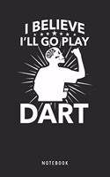 I Believe I'll Go Play Dart Notebook