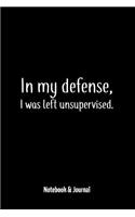 In My Defense, I Was Left Unsupervised.: Notebook & Journal