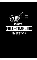 Golf is my Full-time job I'm Retired: Notebook Journal Diary 110 Lined pages