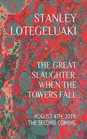 Great Slaughter: When the Towers Fall.: August 4th, 2019+/-. The Second Coming.