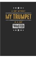 A Day Without My Trumpet Is A Day Wasted: Trumpets Notebook, Dotted Bullet (6" x 9" - 120 pages) Musical Instruments Themed Notebook for Daily Journal, Diary, and Gift