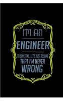 I'm an engineer. To save time, let's just assume that I'm never wrong
