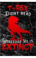 T-Rex didnt read therefore he is extinct