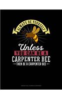 Always Be Yourself Unless You Can Be a Carpenter Bee Then Be a Carpenter Bee