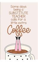 Some Days Being a Substitute Teacher Calls for a Little Extra Coffee: A Funny Journal Notebook Which Exudes Workplace Humor to Brighten the Day.