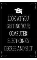 Look At You Getting Your Computer Electronics Degree And Shit: Funny Blank Notebook for Degree Holder or Graduate