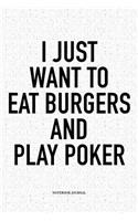 I Just Want To Eat Burgers And Play Poker: A 6x9 Inch Softcover Matte Blank Notebook Diary With 120 Lined Pages For Card Game Lovers