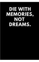 Die with Memories Not Dreams: Lined Journal / Notebooks 120 Pages (6 X 9)