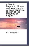 A Tour in Dalmatia, Albania and Montenegro; With an Historical Sketch of the Republic of Ragusa.