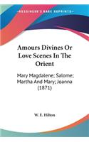Amours Divines Or Love Scenes In The Orient