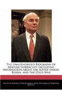 The Unauthorized Biography of Mikhail Gorbachev Including Information about the Soviet Union, Russia, and the Cold War: (English)