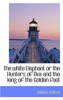 The White Elephant or the Hunters of Ava and the King of the Golden Foot: (English)