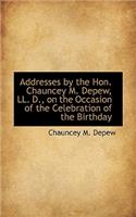 Addresses by the Hon. Chauncey M. DePew, LL. D., on the Occasion of the Celebration of the Birthday
