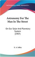 Astronomy for the Man in the Street: On Our Solar and Planetary System (1907)