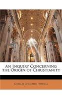 An Inquiry Concerning the Origin of Christianity: (English)