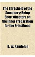 The Threshold of the Sanctuary; Being Short Chapters on the Inner Preparation for the Priesthood