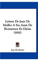 Lettres de Jean de Muller a Ses Amis de Bonstetten Et Gleim (1810)