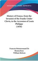 History of France, from the Invasion of the Franks Under Clovis, to the Accession of Louis Philippe (1856)