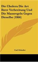 Die Cholera Die Art Ihrer Verbreitung Und Die Massregeln Gegen Dieselbe (1866)