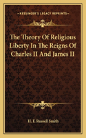 Theory of Religious Liberty in the Reigns of Charles II and James II