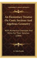 Elementary Treatise on Conic Sections and Algebraic Geomean Elementary Treatise on Conic Sections and Algebraic Geometry Try