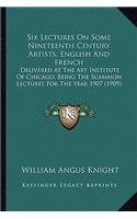 Six Lectures On Some Nineteenth Century Artists, English And French: Delivered At The Art Institute Of Chicago, Being The Scammon Lectures For The Year 1907 (1909)(English)