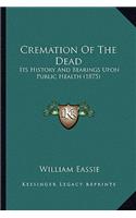 Cremation Of The Dead: Its History And Bearings Upon Public Health (1875)(English)