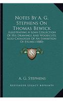 Notes by A. G. Stephens on Thomas Bewick: Illustrating a Loan Collection of His Drawings and Woodcuts, Also Catalogue of an Exhibition of Etches (1880)