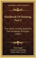 Handbook Of Painting, Part 2: The Italian Schools, Based On The Handbook Of Kugler (1887)