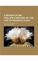 A Review of Mr. Phillips's History of the Life of Reginald Pole; By Glocester Ridley, LL.B.