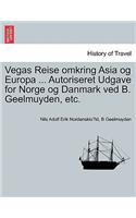 Vegas Reise omkring Asia og Europa ... Autoriseret Udgave for Norge og Danmark ved B. Geelmuyden, etc. Forste Del