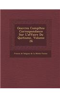 Oeuvres Completes: Correspondance Sur L'Affaire Du Qui Tisme, Volume 26