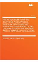 Philipp Reis: Inventor of the Telephone. a Biographical Sketch, with Documentary Testimony, Translations of the Original Papers of the Inventor and Contemporary P(English)