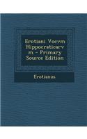 Erotiani Vocvm Hippocraticarvm - Primary Source Edition